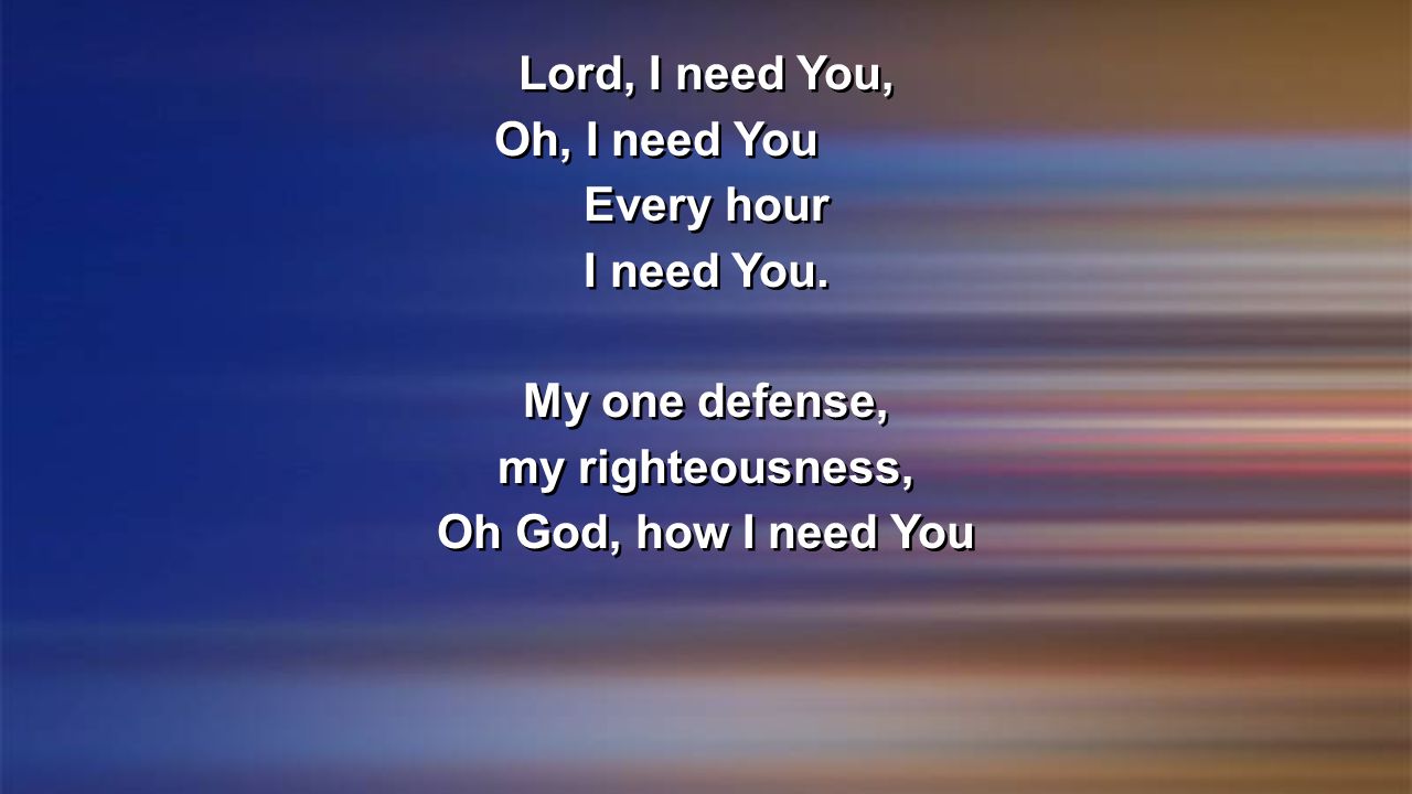 Lord, I need You, Oh, I need You. Every hour. I need You.