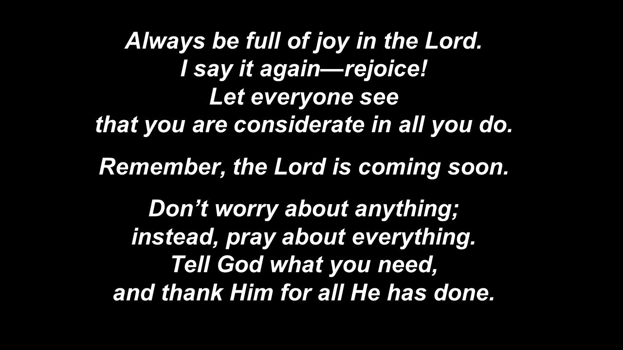 Always be full of joy in the Lord. I say it again—rejoice!