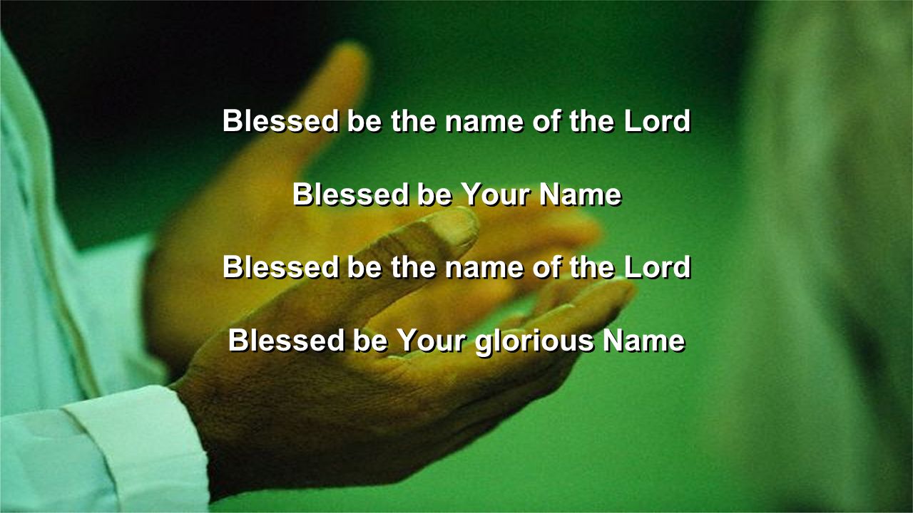 Blessed be the name of the Lord Blessed be Your glorious Name