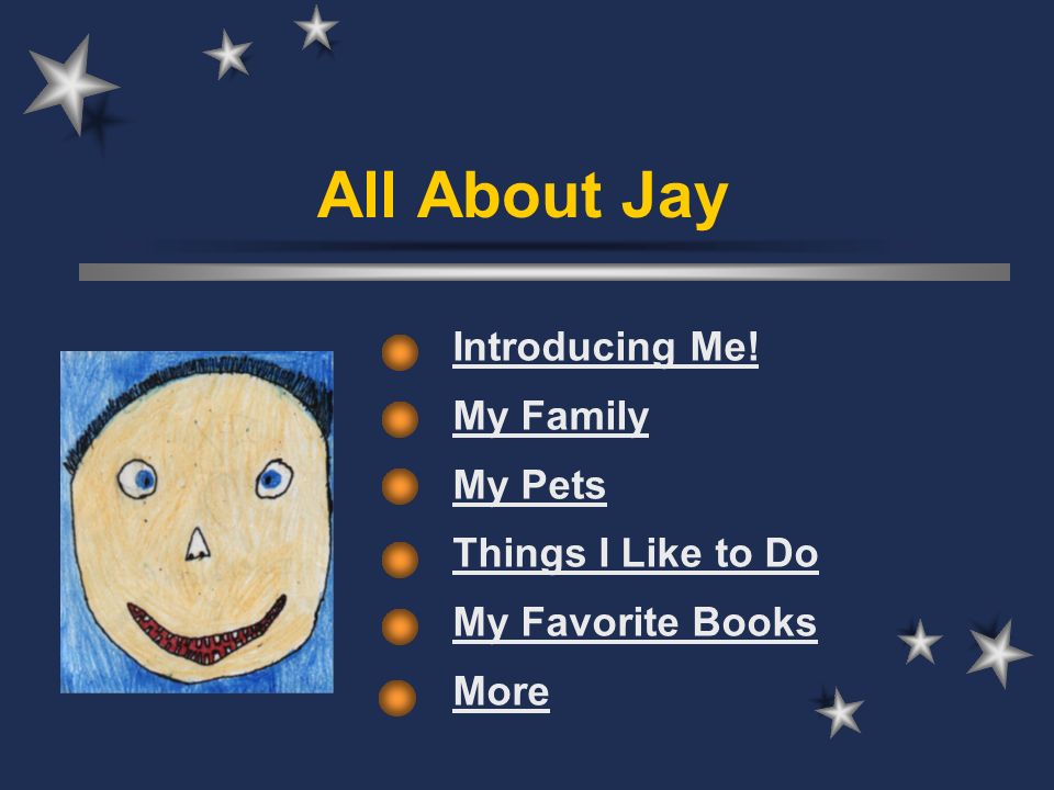 All About Jay Introducing Me! My Family My Pets Things I Like to Do