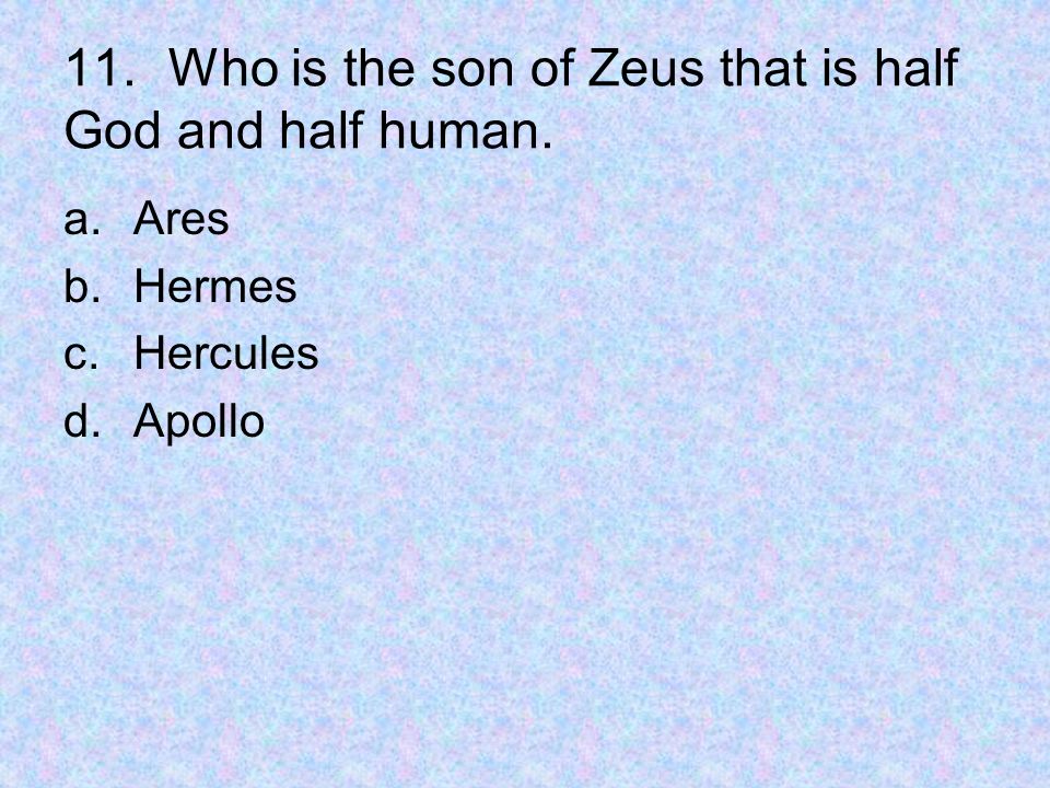 11. Who is the son of Zeus that is half God and half human.