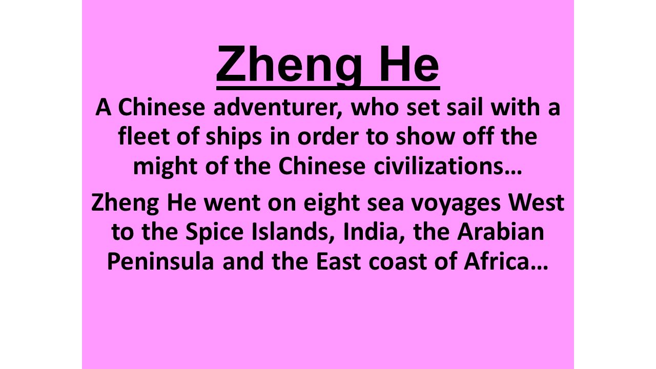 Zheng He A Chinese adventurer, who set sail with a fleet of ships in order to show off the might of the Chinese civilizations…