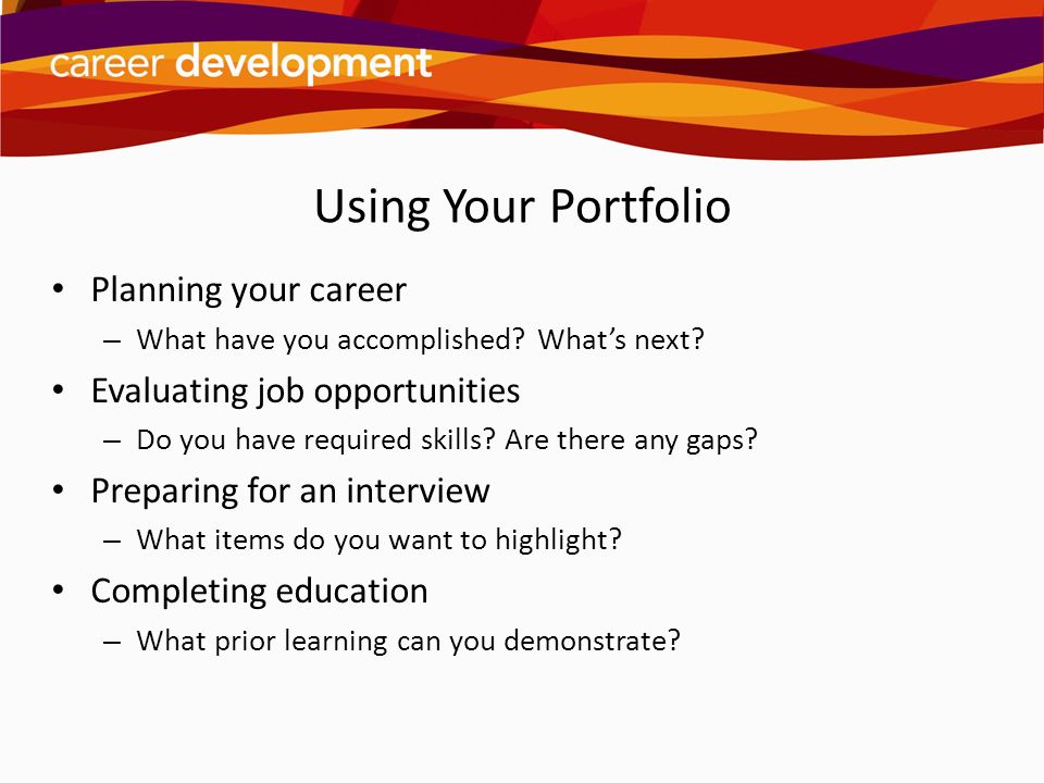 Using Your Portfolio Planning your career Evaluating job opportunities