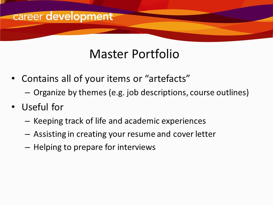 Master Portfolio Contains all of your items or artefacts Useful for
