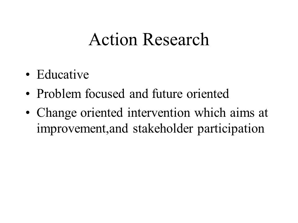 Action Research Educative Problem focused and future oriented