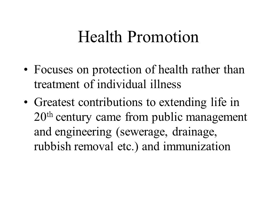 Health Promotion Focuses on protection of health rather than treatment of individual illness.