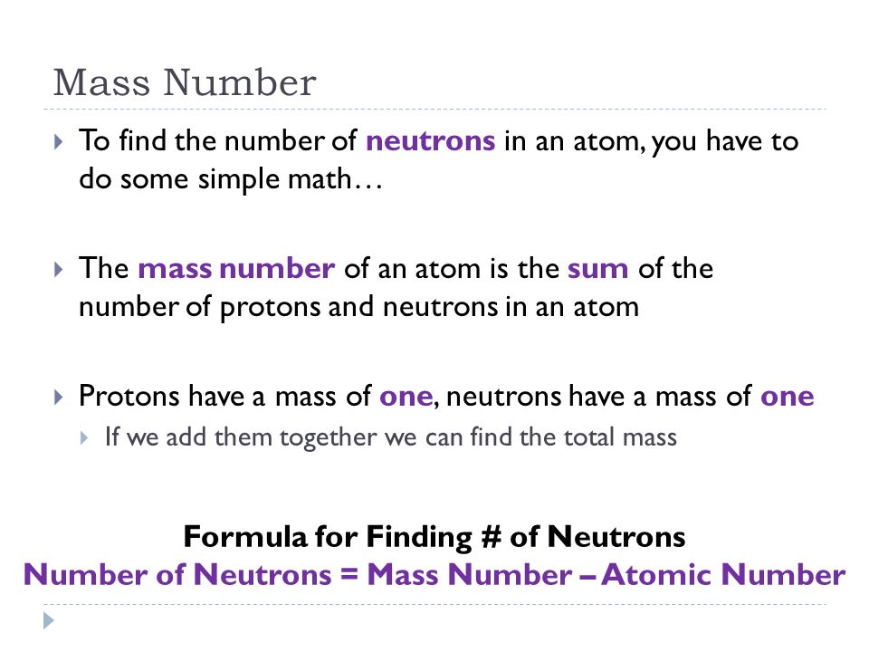 Mass Number To find the number of neutrons in an atom, you have to do some simple math…