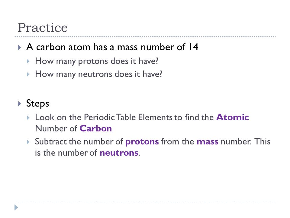 Practice A carbon atom has a mass number of 14 Steps