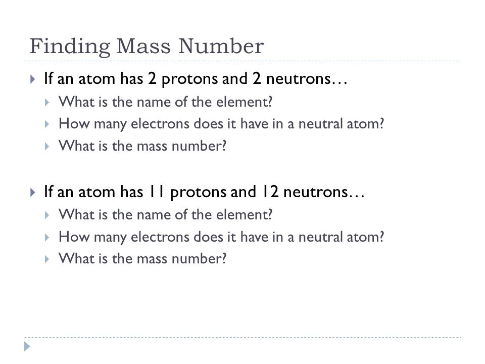 Finding Mass Number If an atom has 2 protons and 2 neutrons…