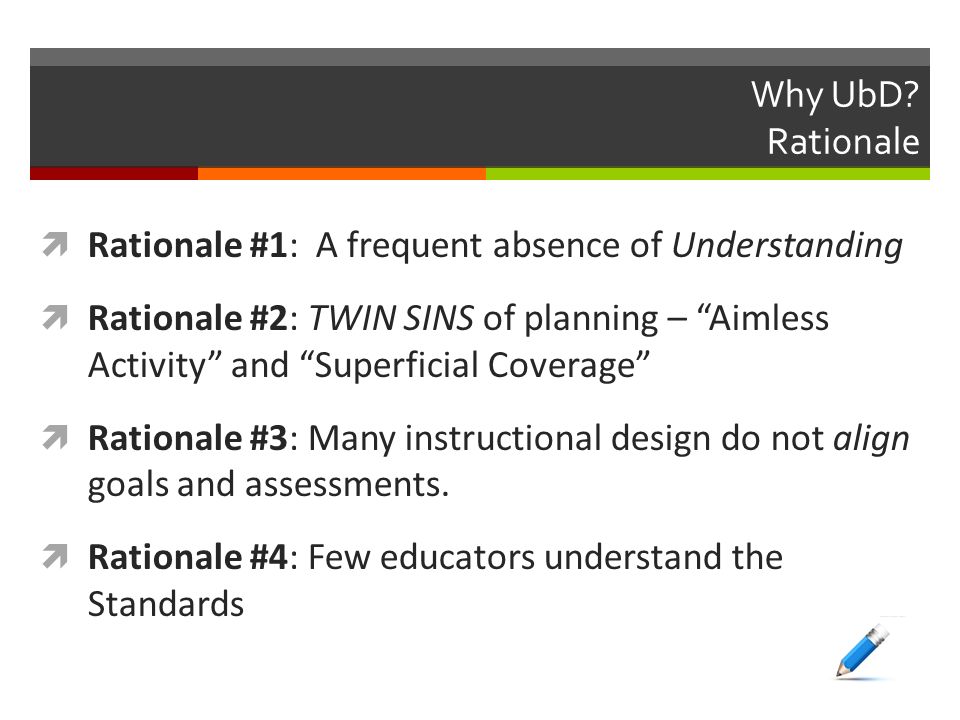 Why UbD Rationale Rationale #1: A frequent absence of Understanding.