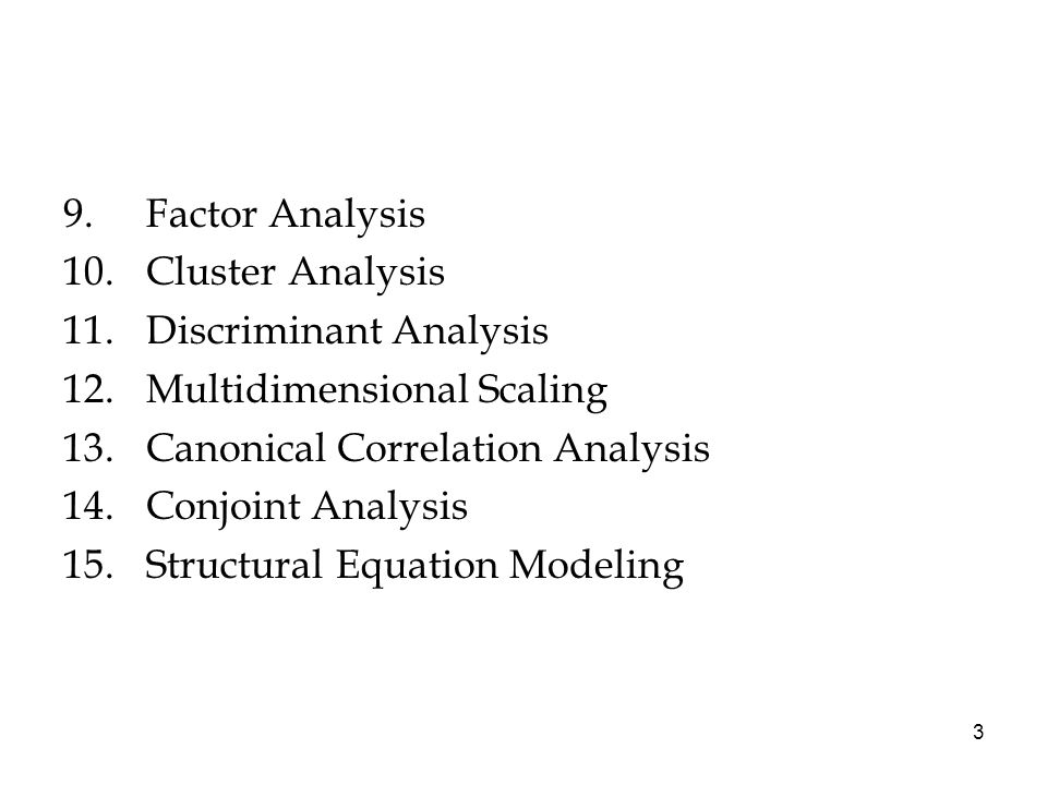 Factor Analysis Cluster Analysis. Discriminant Analysis. Multidimensional Scaling. Canonical Correlation Analysis.