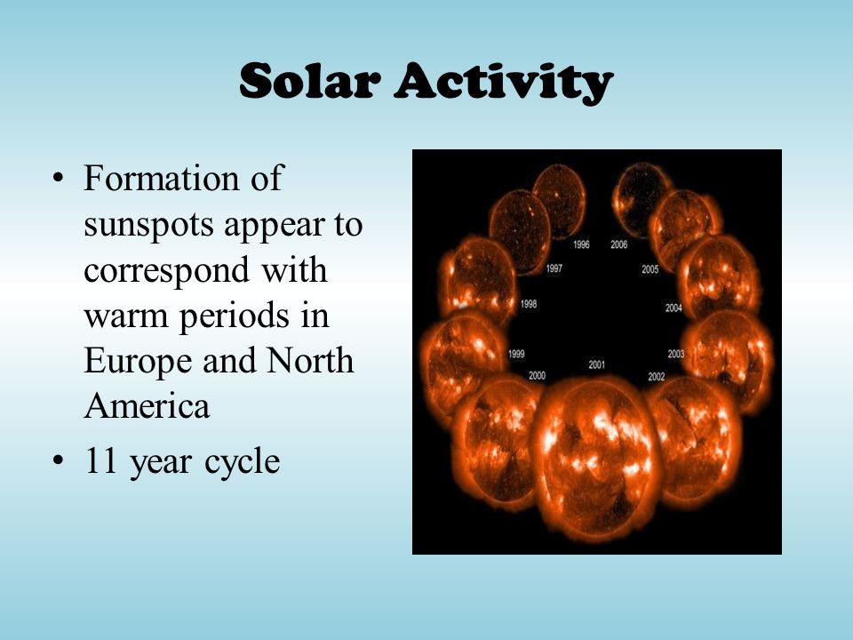 Solar Activity Formation of sunspots appear to correspond with warm periods in Europe and North America.