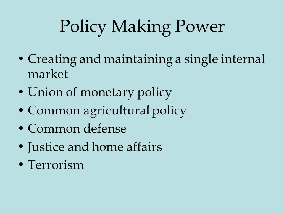 Policy Making Power Creating and maintaining a single internal market