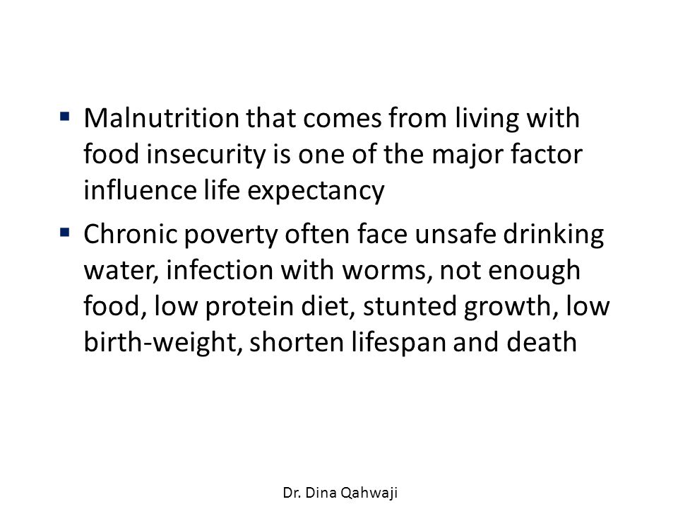 Malnutrition that comes from living with food insecurity is one of the major factor influence life expectancy