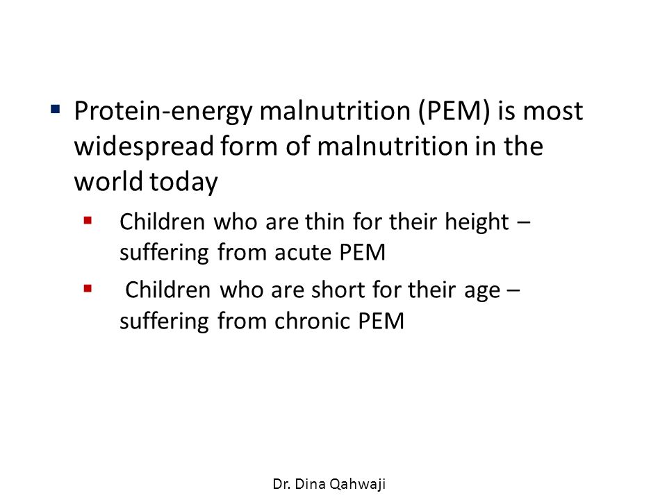 Protein-energy malnutrition (PEM) is most widespread form of malnutrition in the world today