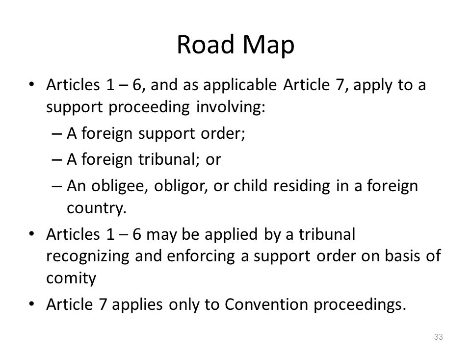 Road Map Articles 1 – 6, and as applicable Article 7, apply to a support proceeding involving: A foreign support order;