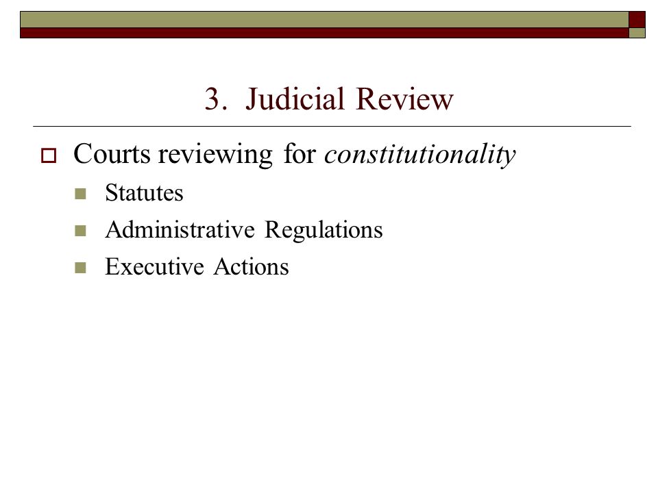 3. Judicial Review Courts reviewing for constitutionality Statutes