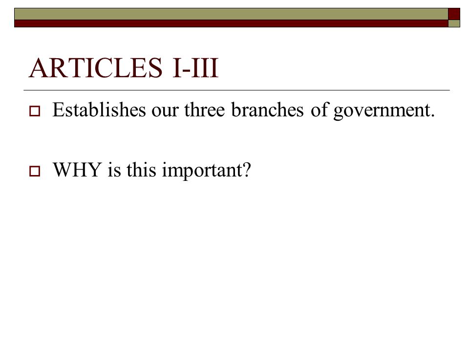 ARTICLES I-III Establishes our three branches of government.