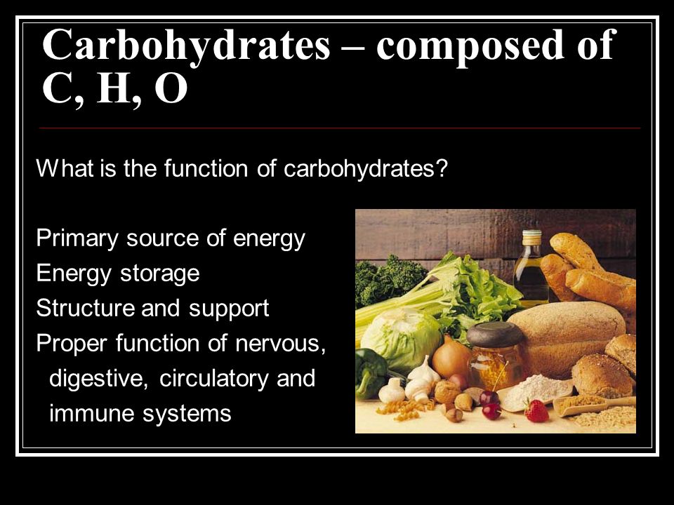 Carbohydrates – composed of C, H, O