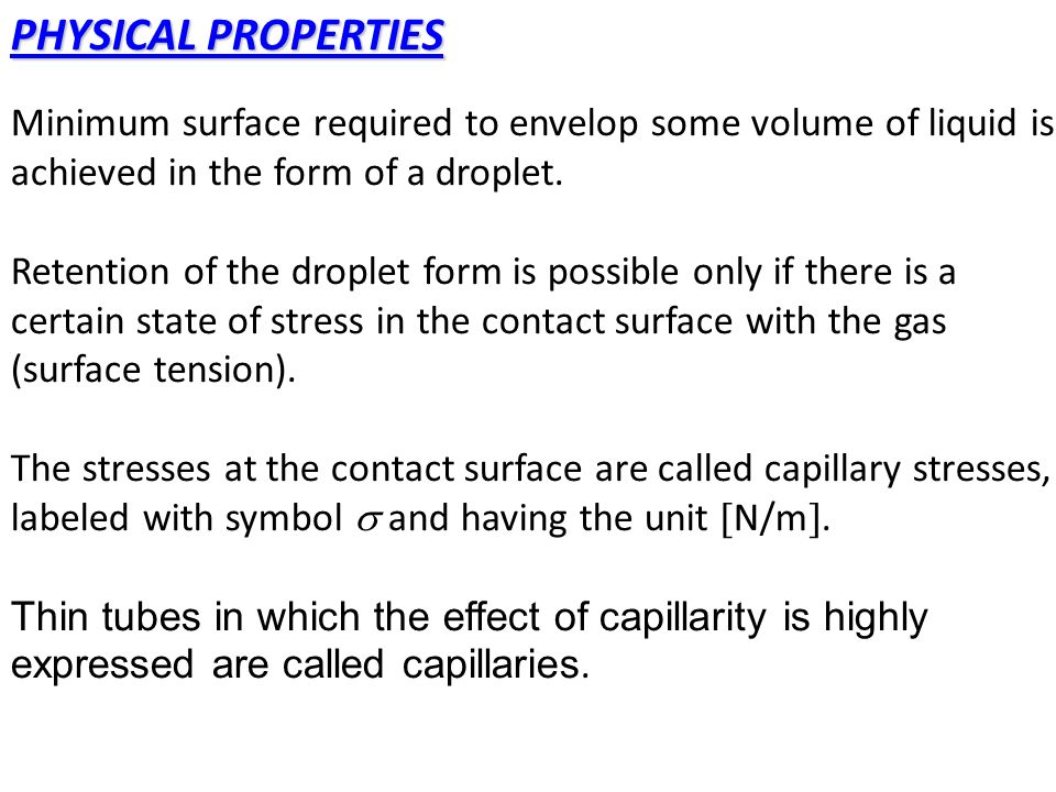 PHYSICAL PROPERTIES Minimum surface required to envelop some volume of liquid is achieved in the form of a droplet.