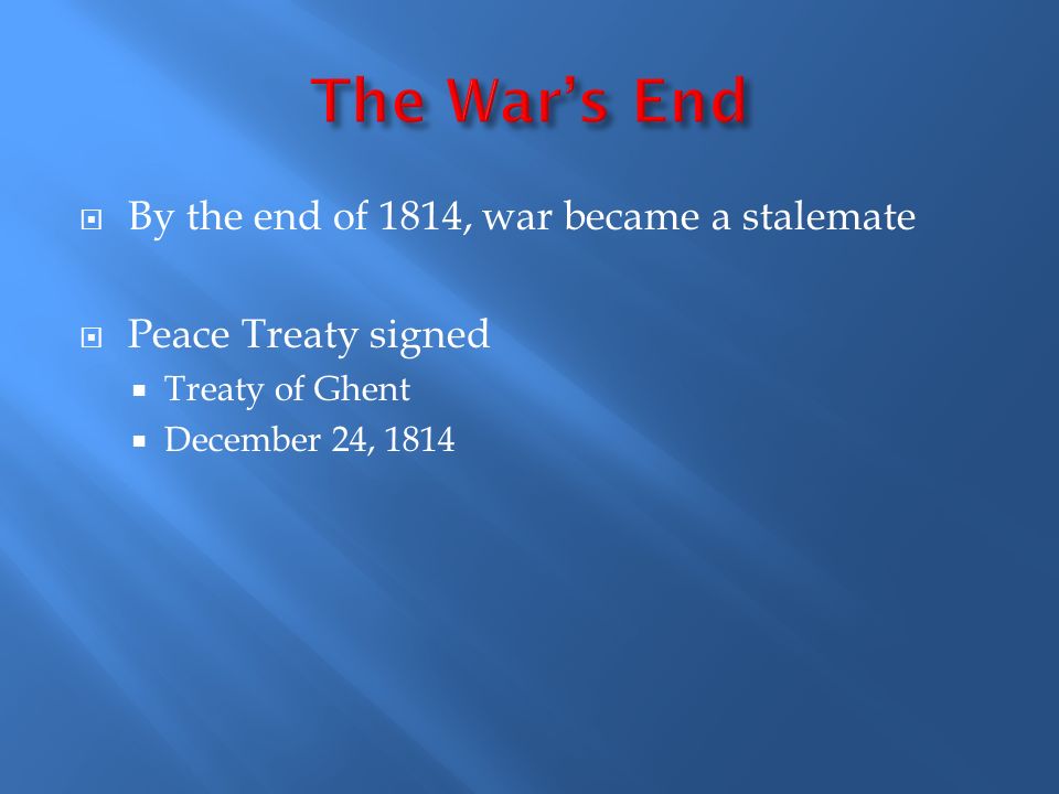 The War’s End By the end of 1814, war became a stalemate