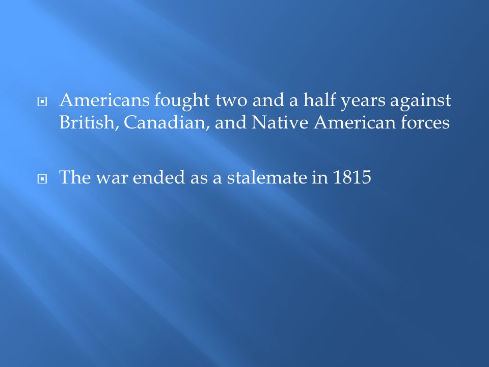 Americans fought two and a half years against British, Canadian, and Native American forces