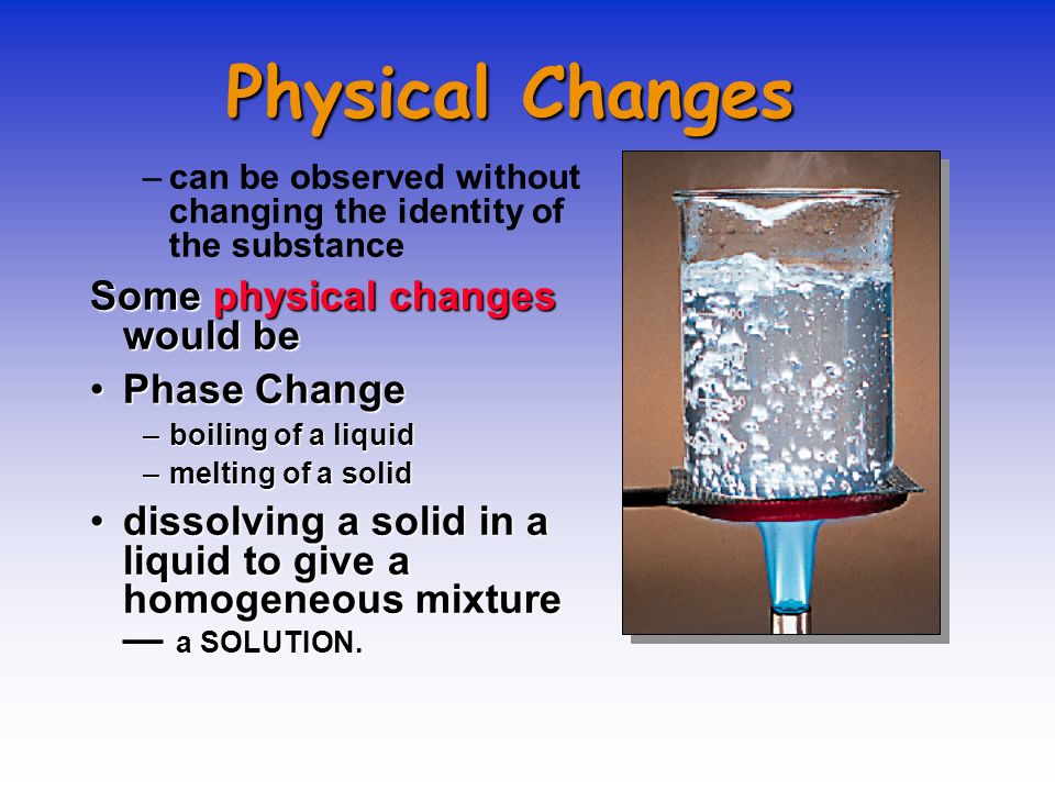 Physical Changes Some physical changes would be Phase Change