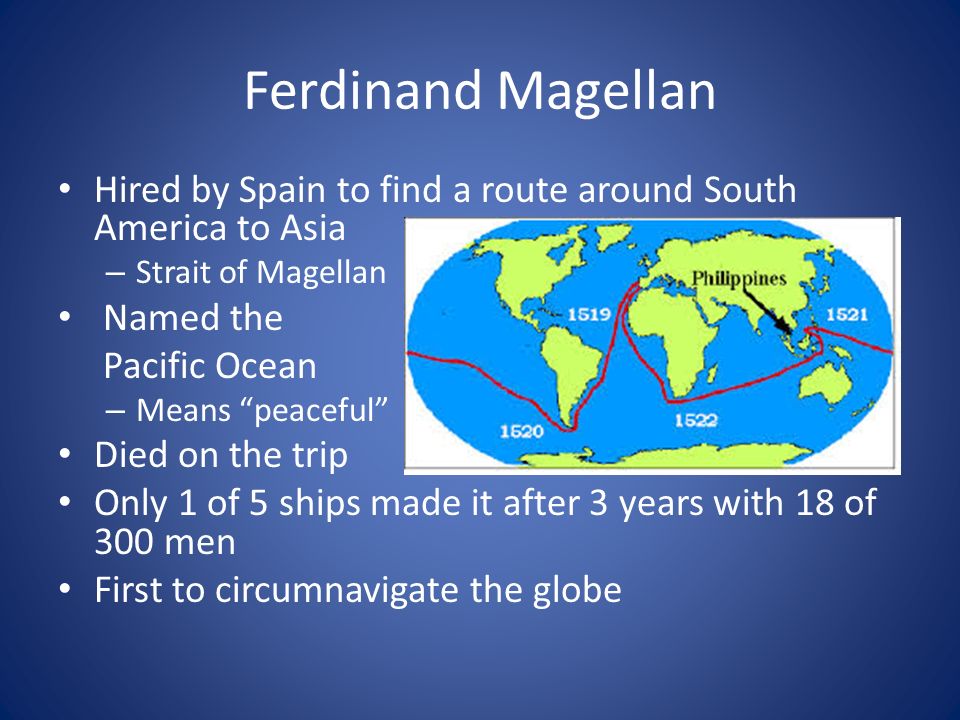Ferdinand Magellan Hired by Spain to find a route around South America to Asia. Strait of Magellan.