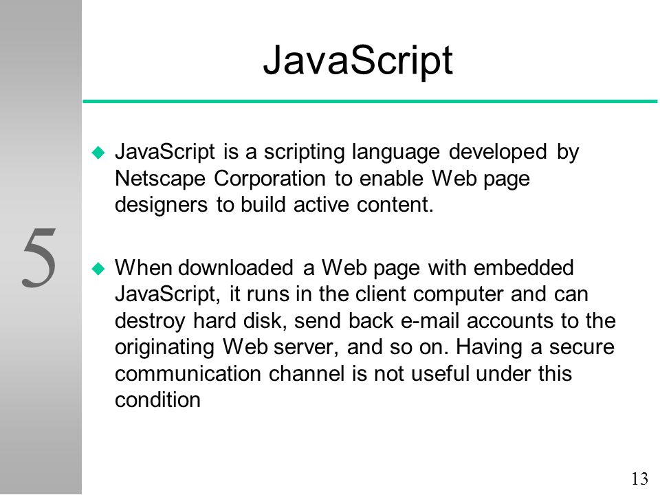 JavaScript JavaScript is a scripting language developed by Netscape Corporation to enable Web page designers to build active content.