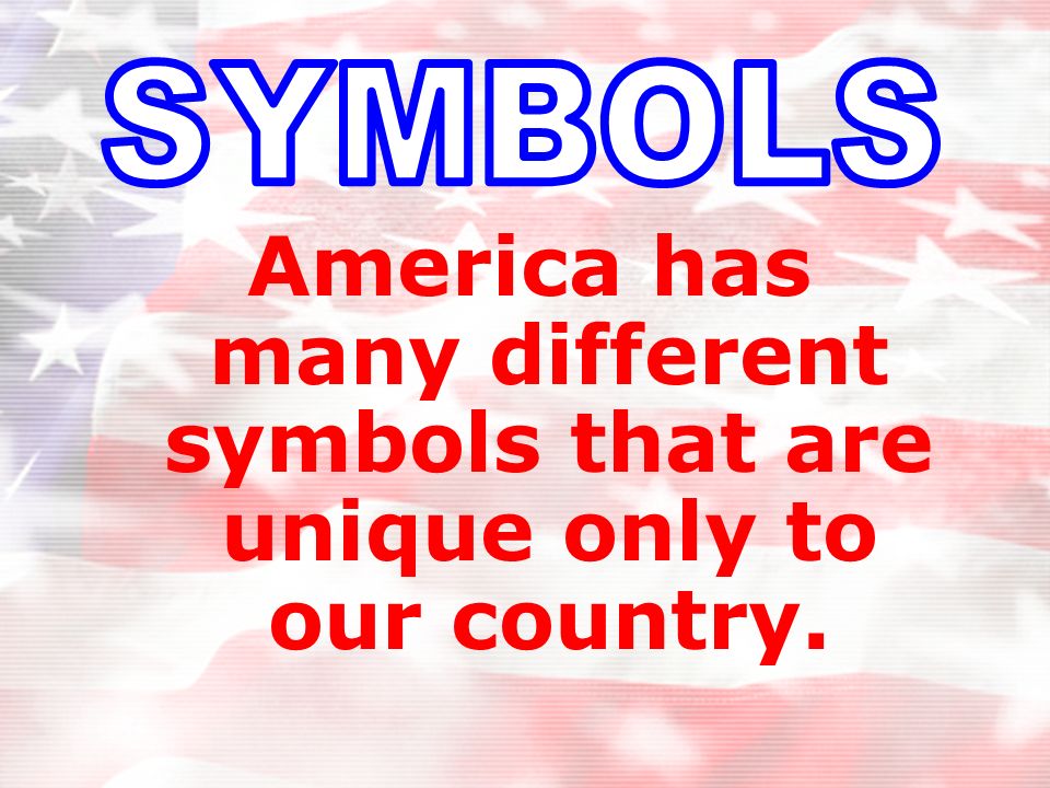 SYMBOLS America has many different symbols that are unique only to our country.