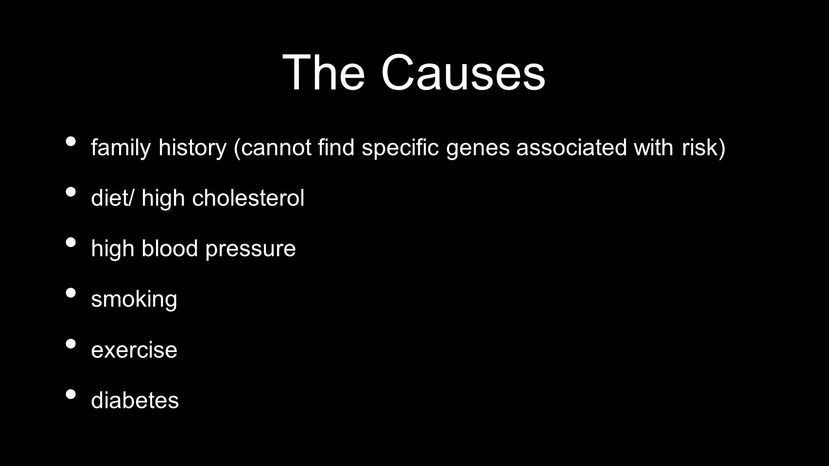 The Causes family history (cannot find specific genes associated with risk) diet/ high cholesterol.