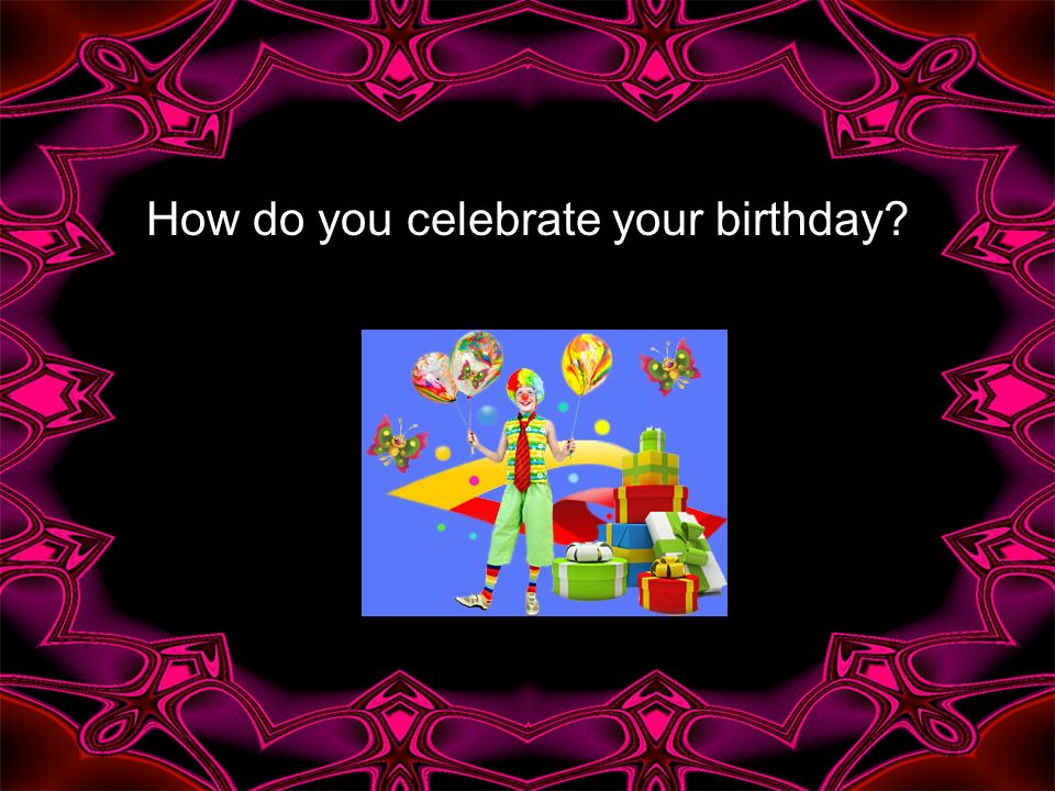 How do you celebrate your birthday