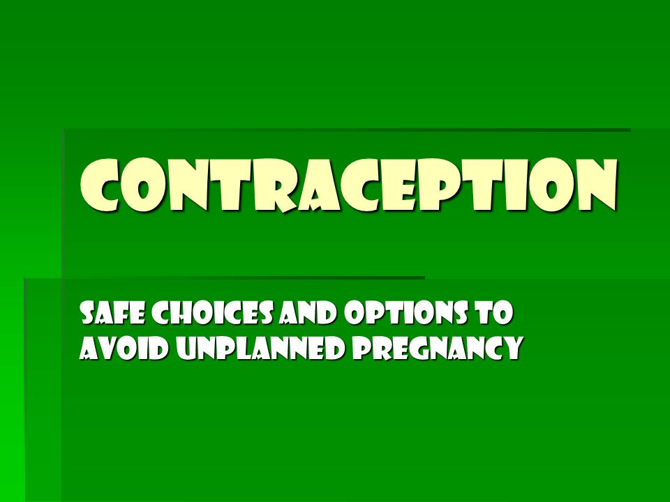 Safe choices and options to avoid unplanned pregnancy