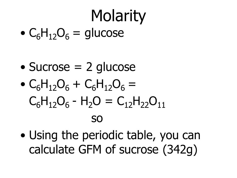 Molarity C6H12O6 = glucose Sucrose = 2 glucose C6H12O6 + C6H12O6.