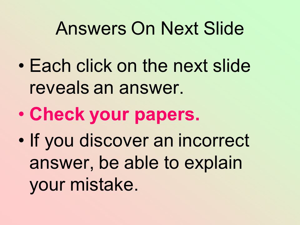 Answers On Next Slide Each click on the next slide reveals an answer. Check your papers.