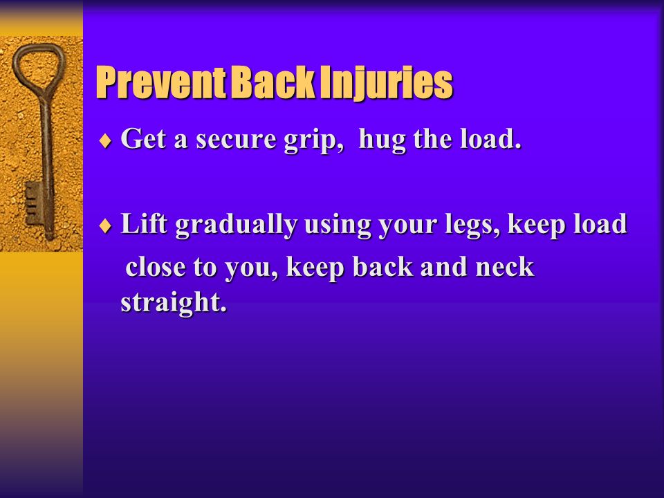 Prevent Back Injuries Get a secure grip, hug the load.