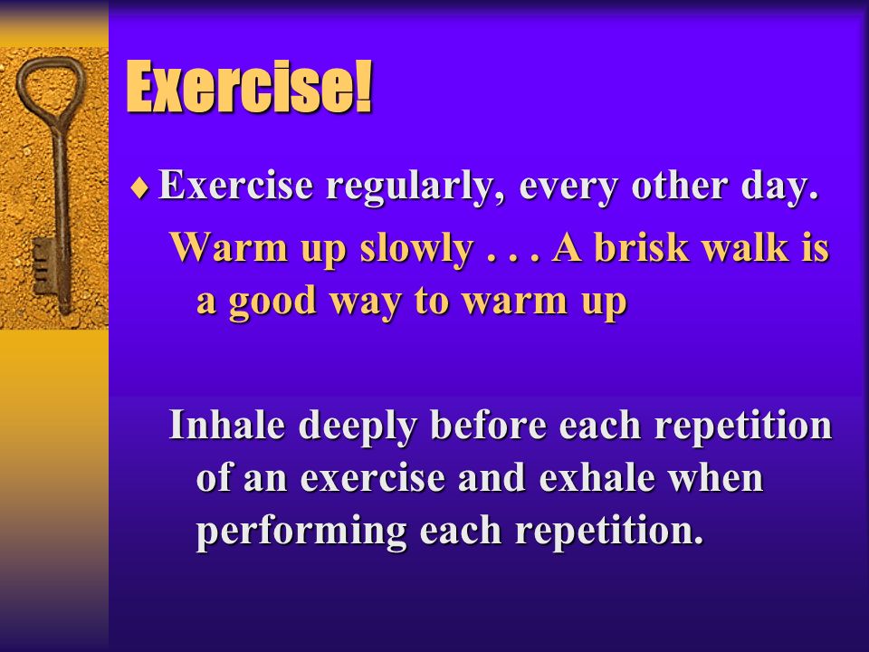 Exercise! Exercise regularly, every other day.