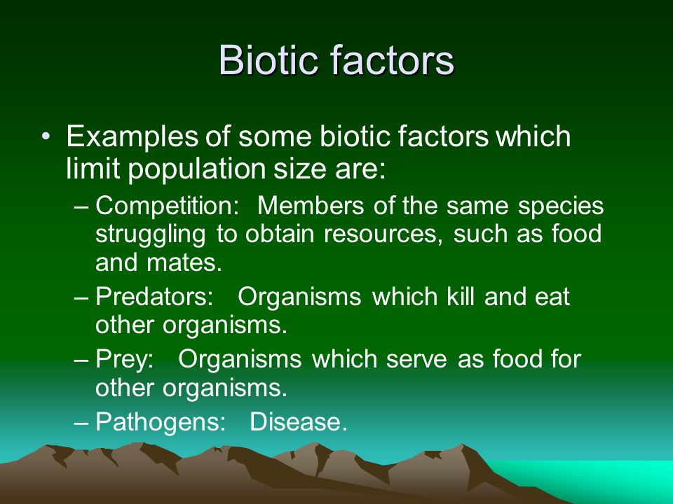 Biotic factors Examples of some biotic factors which limit population size are: