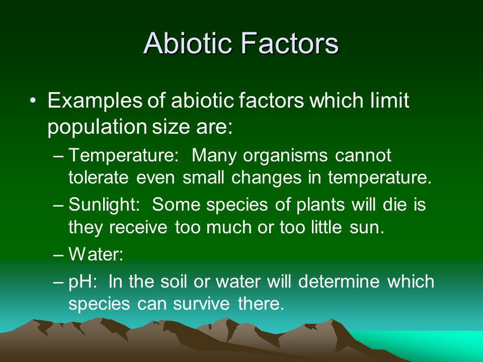Abiotic Factors Examples of abiotic factors which limit population size are: