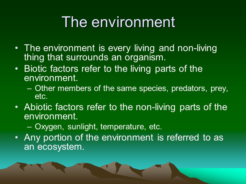 The environment The environment is every living and non-living thing that surrounds an organism.