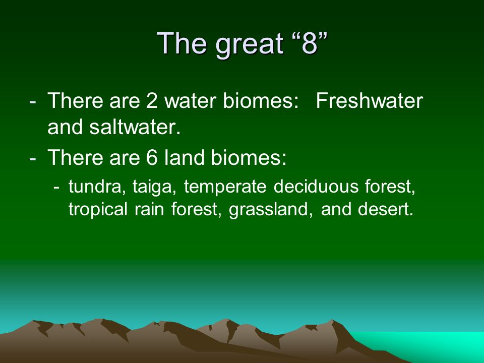 The great 8 There are 2 water biomes: Freshwater and saltwater.