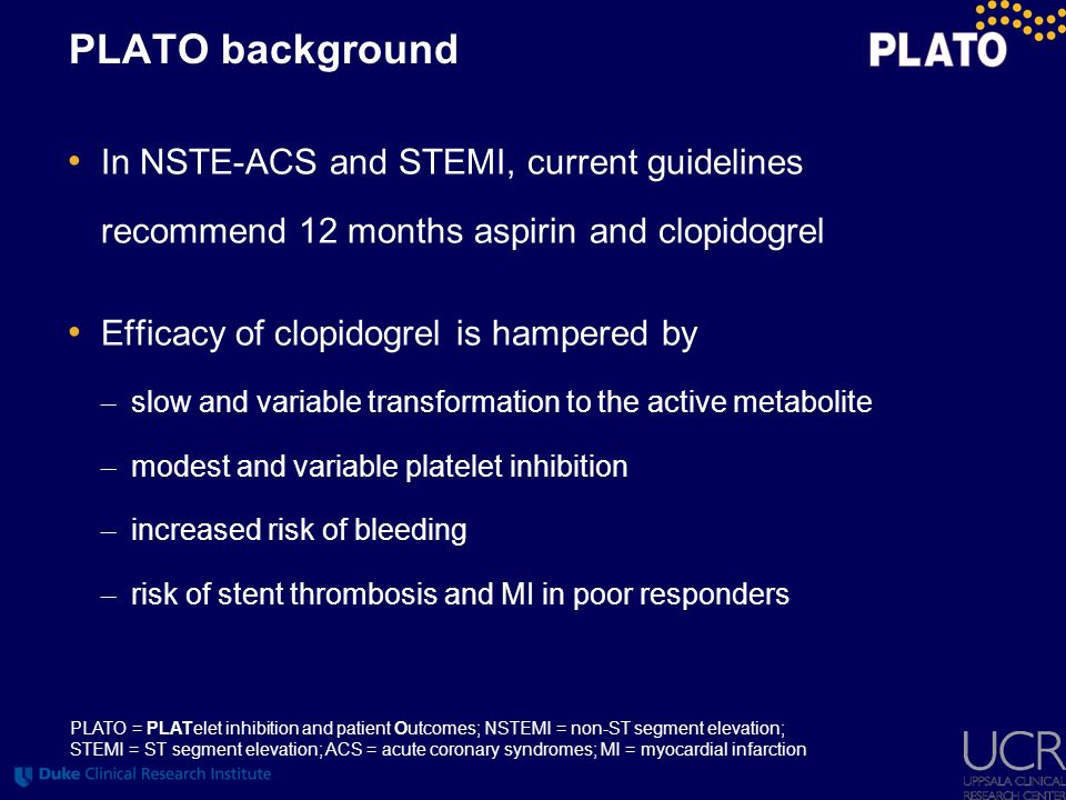 PLATO background In NSTE-ACS and STEMI, current guidelines recommend 12 months aspirin and clopidogrel.