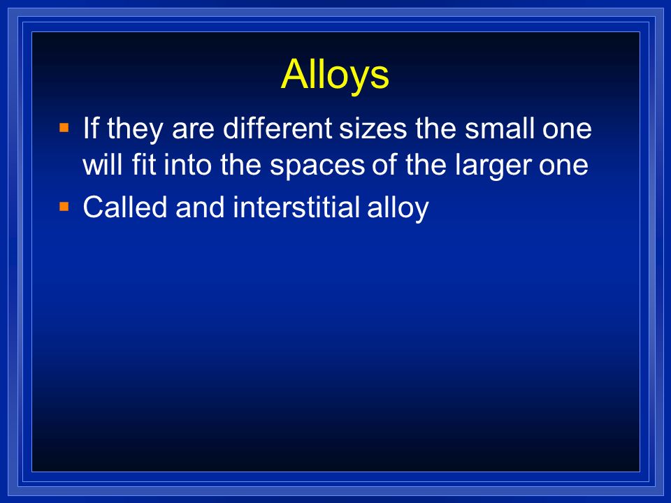 Alloys If they are different sizes the small one will fit into the spaces of the larger one.