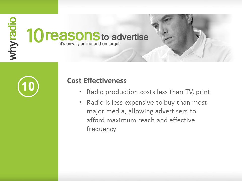 10 Cost Effectiveness Radio production costs less than TV, print.