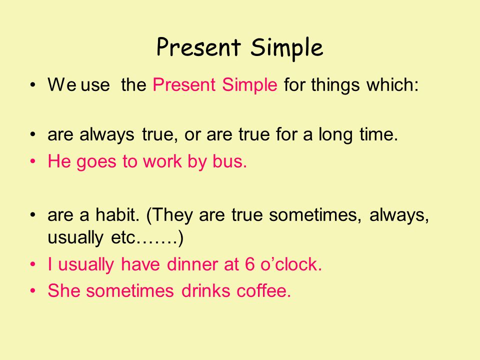 Present Simple We use the Present Simple for things which: