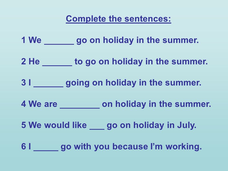 Complete the sentences: