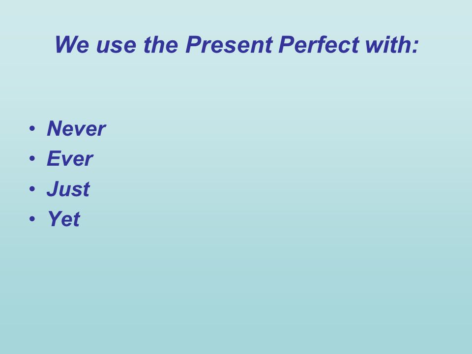 We use the Present Perfect with: