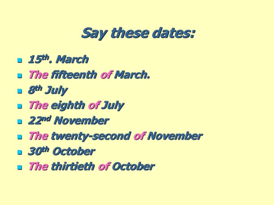 Say these dates: 15th. March The fifteenth of March. 8th July