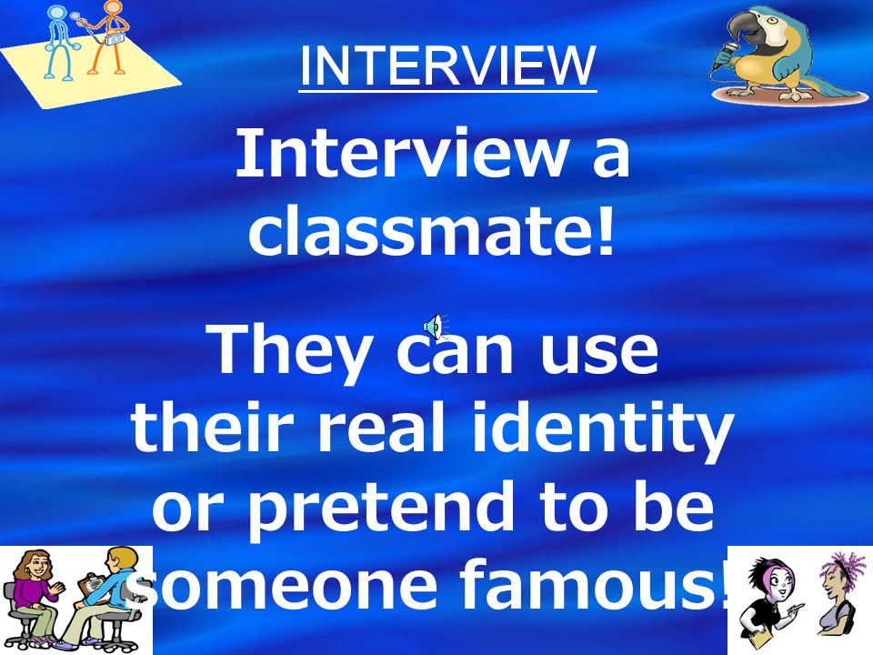 They can use their real identity or pretend to be someone famous!