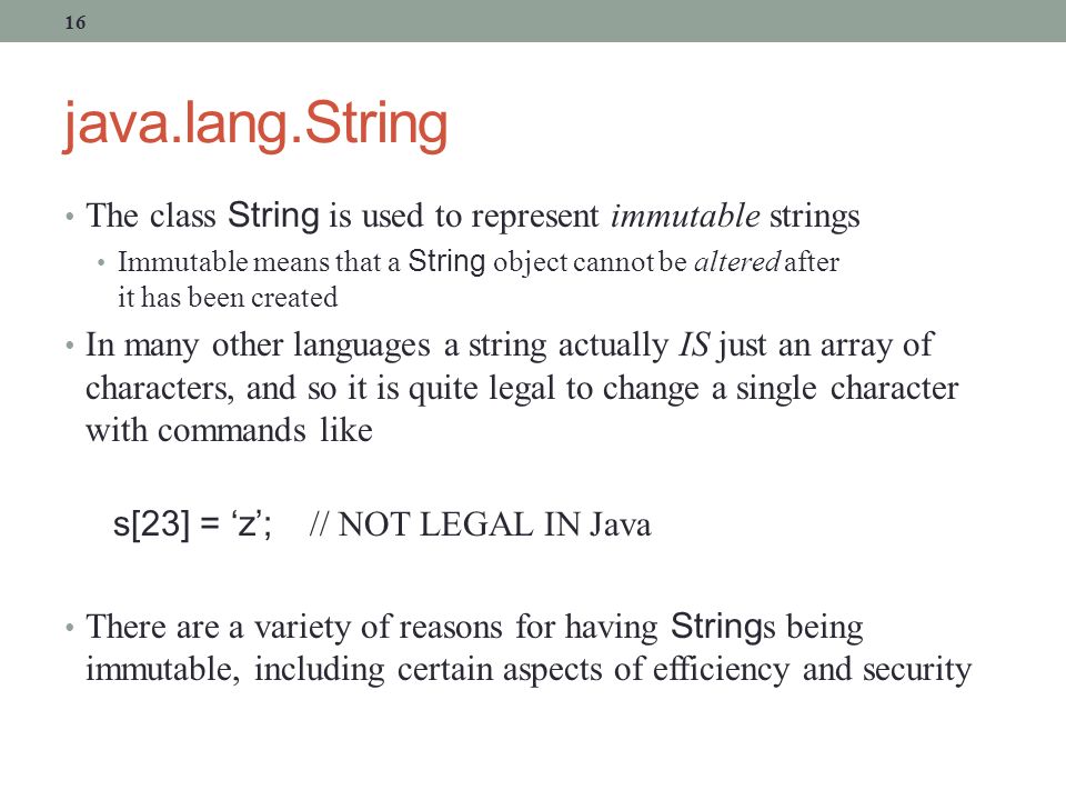 java.lang.String The class String is used to represent immutable strings.
